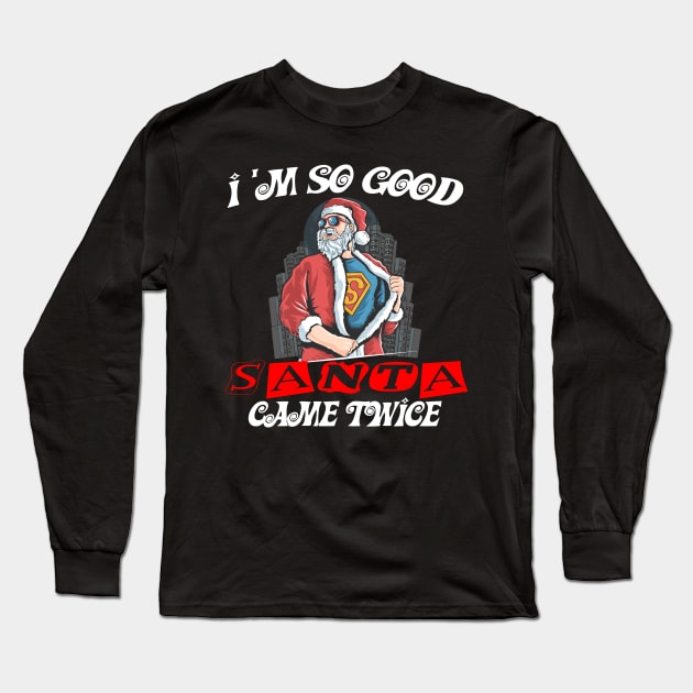 I'm so good Santa came TWICE funny Christmas gift T-Shirt Long Sleeve T-Shirt by Darwish